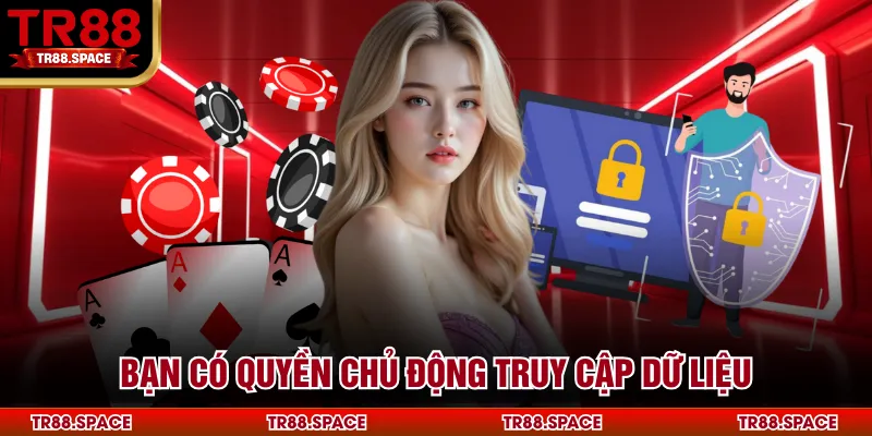 Bạn có quyền chủ động truy cập dữ liệu