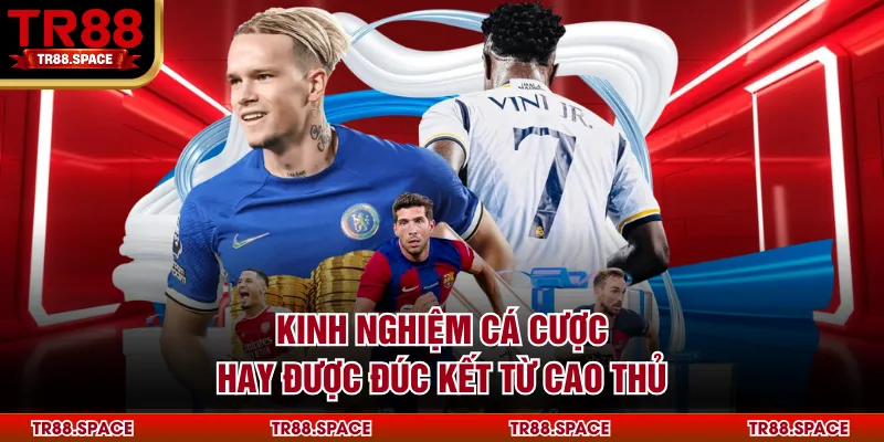 Kinh nghiệm cá cược hay được đúc kết từ cao thủ